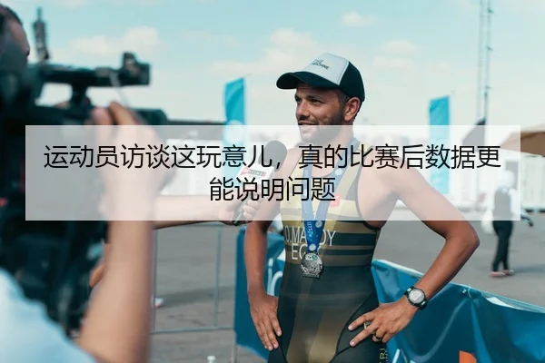 运动员访谈这玩意儿，真的比赛后数据更能说明问题