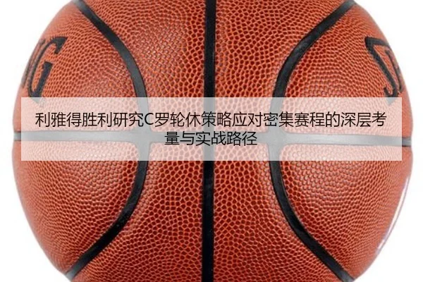 利雅得胜利研究C罗轮休策略应对密集赛程的深层考量与实战路径